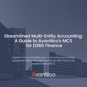 Streamlined Multi-Entity Accounting A Guide to Avantiico’s MCS for D365 Finance